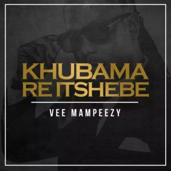 Vee Mampeezy - Khubama Re Itshebe